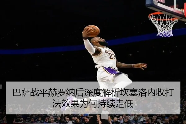 巴萨战平赫罗纳后深度解析坎塞洛内收打法效果为何持续走低