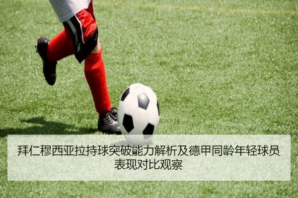 拜仁穆西亚拉持球突破能力解析及德甲同龄年轻球员表现对比观察